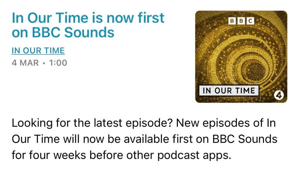 Screenshot of app showing "Looking for the latest episode? New episodes of In Our Time will now be available first on BBC Sounds for four weeks before other podcast apps."